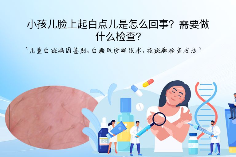 小孩儿脸上起白点儿是怎么回事？需要做什么检查？