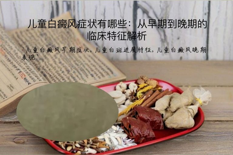 儿童白癜风症状有哪些：从早期到晚期的临床特征解析