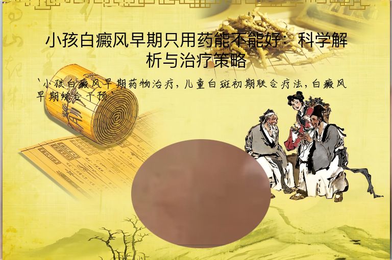 小孩白癜风早期只用药能不能好：科学解析与治疗策略”