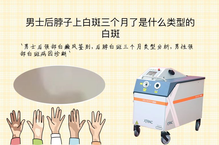 男士后脖子上白斑三个月了是什么类型的白斑”