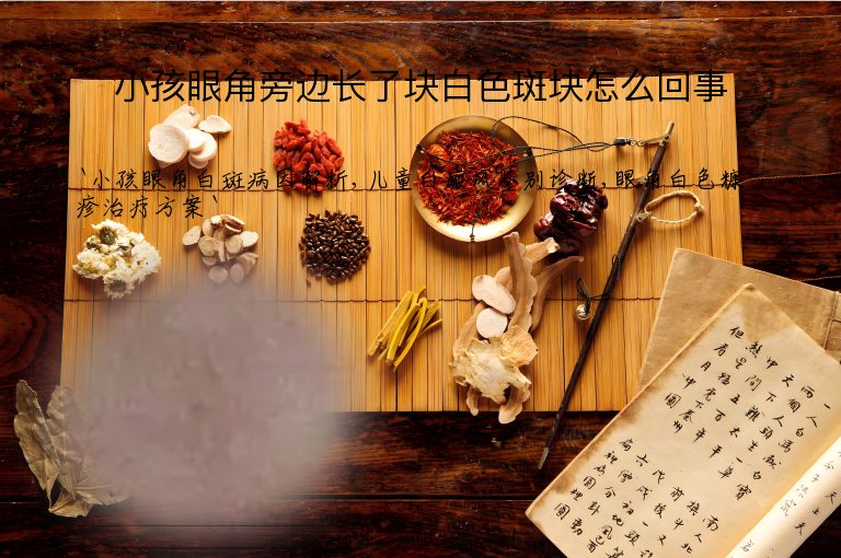 小孩眼角旁边长了块白色斑块怎么回事