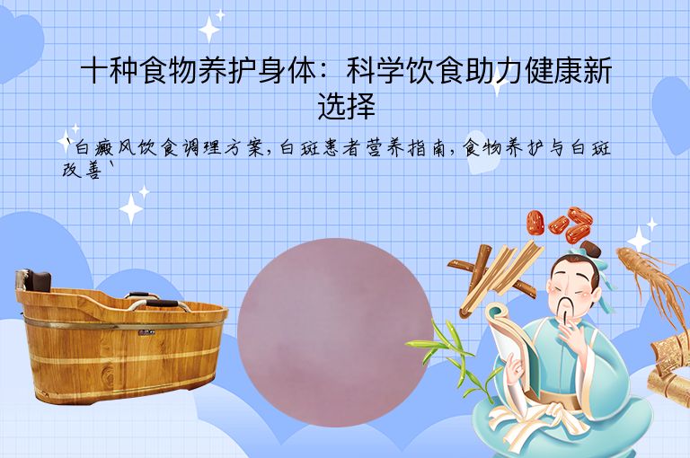 十种食物养护身体：科学饮食助力健康新选择