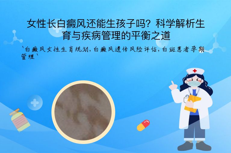 女性长白癜风还能生孩子吗？科学解析生育与疾病管理的平衡之道”