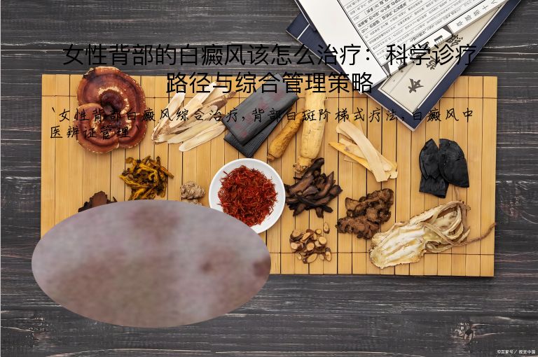 女性背部的白癜风该怎么治疗:科学诊疗路径与综合管理策略