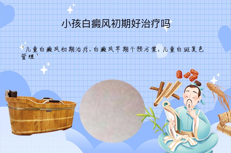 小孩白癜风初期好治疗吗