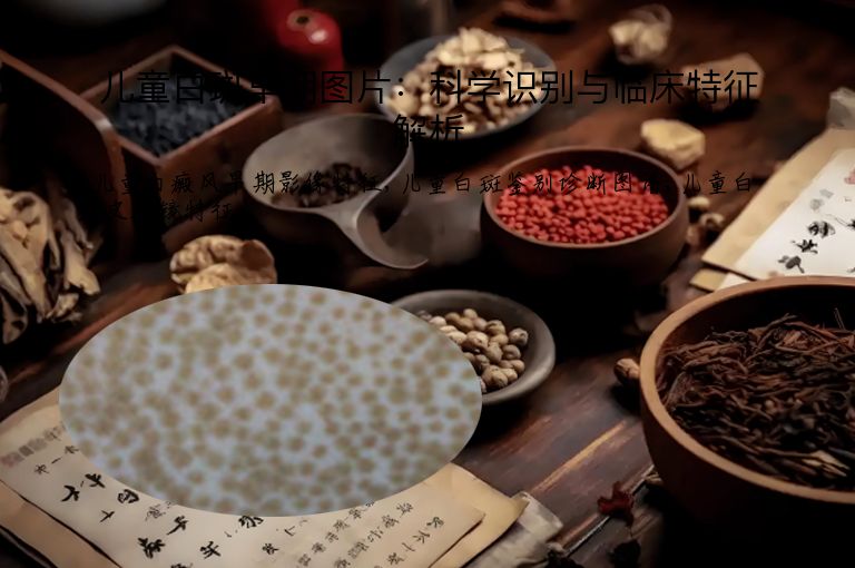 儿童白斑早期图片:科学识别与临床特征解析