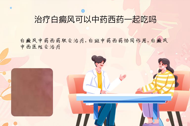 治疗白癜风可以中药西药一起吃吗”