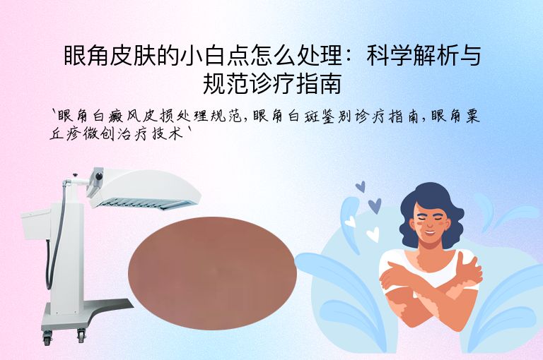 眼角皮肤的小白点怎么处理:科学解析与规范诊疗指南