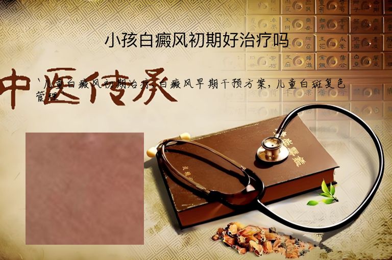 小孩白癜风初期好治疗吗