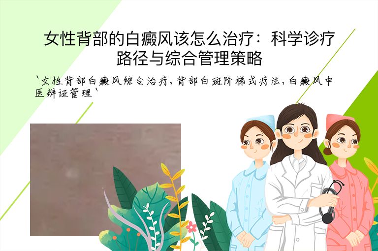 女性背部的白癜风该怎么治疗：科学诊疗路径与综合管理策略