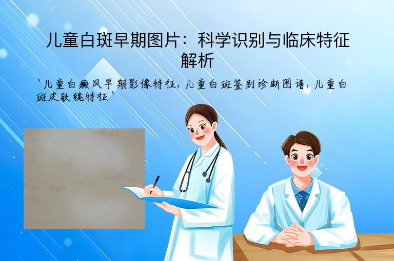 儿童白斑早期图片:科学识别与临床特征解析