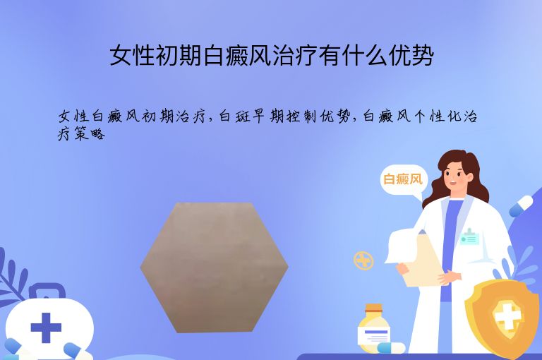 女性初期白癜风治疗有什么优势”