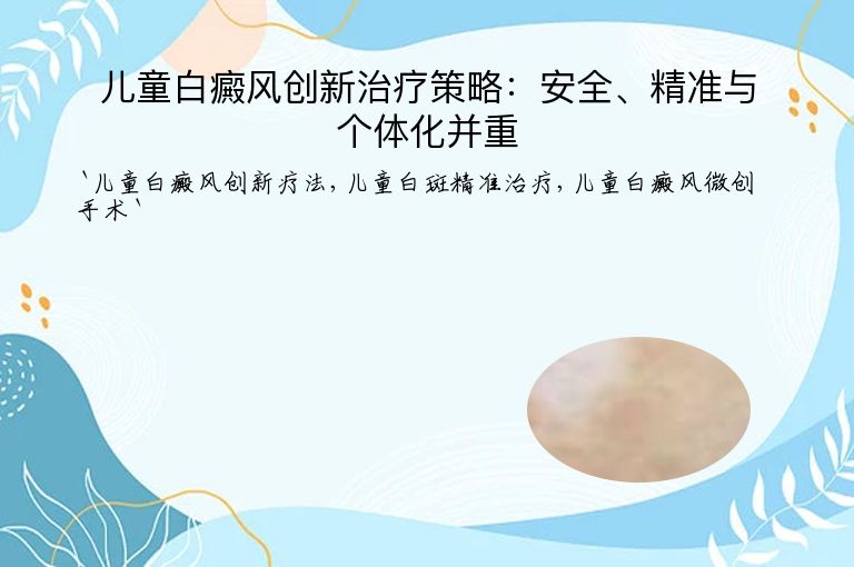 儿童白癜风创新治疗策略:安全、精准与个体化并重