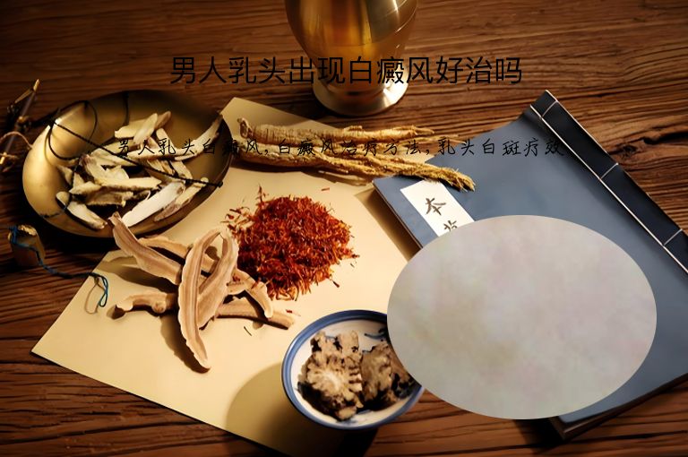 男人乳头出现白癜风好治吗”