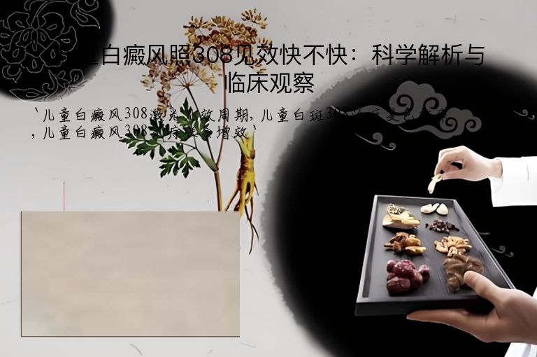 儿童白癜风照308见效快不快：科学解析与临床观察