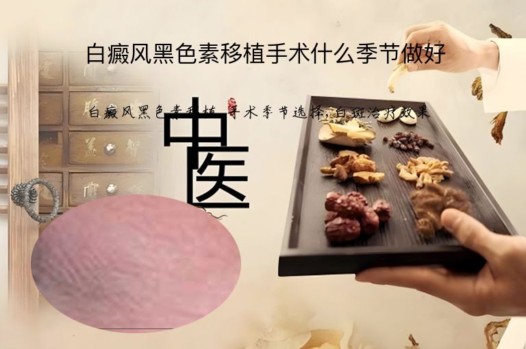 白癜风黑色素移植手术什么季节做好”