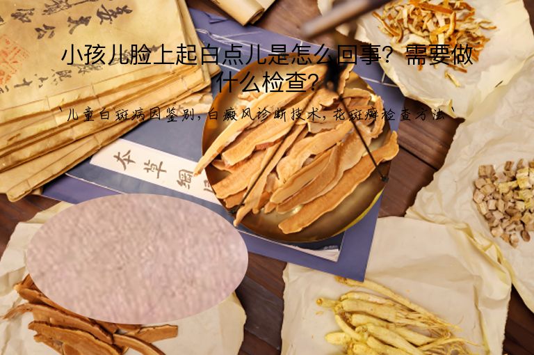 小孩儿脸上起白点儿是怎么回事？需要做什么检查？
