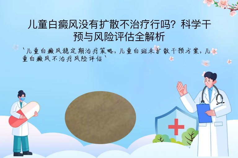 儿童白癜风没有扩散不治疗行吗？科学干预与风险评估全解析