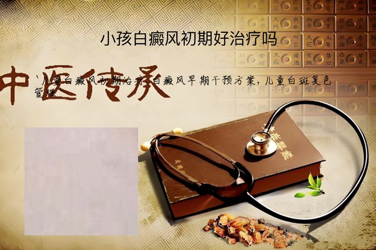 小孩白癜风初期好治疗吗