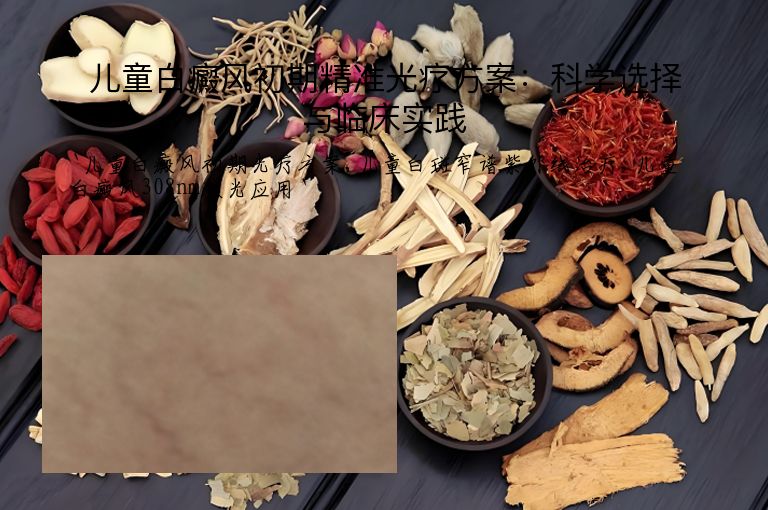儿童白癜风初期精准光疗方案:科学选择与临床实践