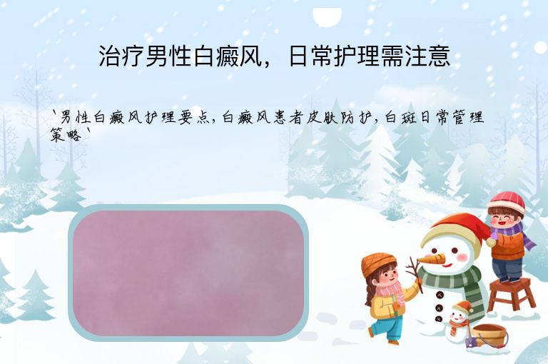治疗男性白癜风,日常护理需注意