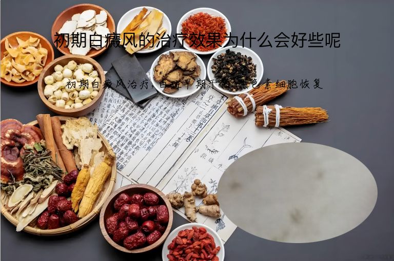 初期白癜风的治疗效果为什么会好些呢”