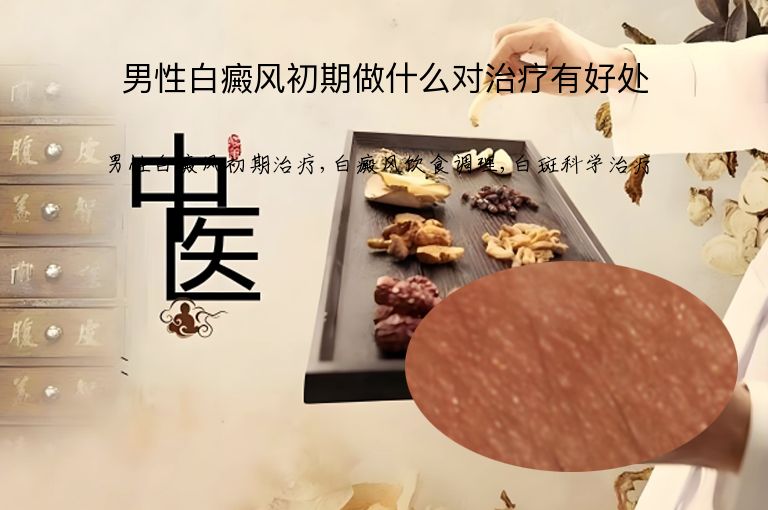 男性白癜风初期做什么对治疗有好处”