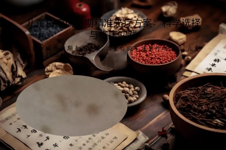 儿童白癜风初期精准光疗方案：科学选择与临床实践
